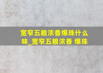 宽窄五粮浓香爆珠什么味_宽窄五粮浓香 爆珠